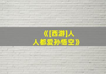 《[西游]人人都爱孙悟空》